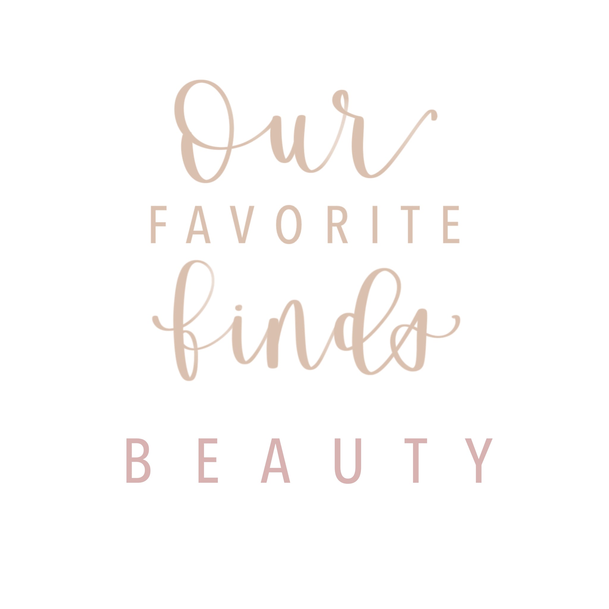 Our Favorite Finds | Beauty