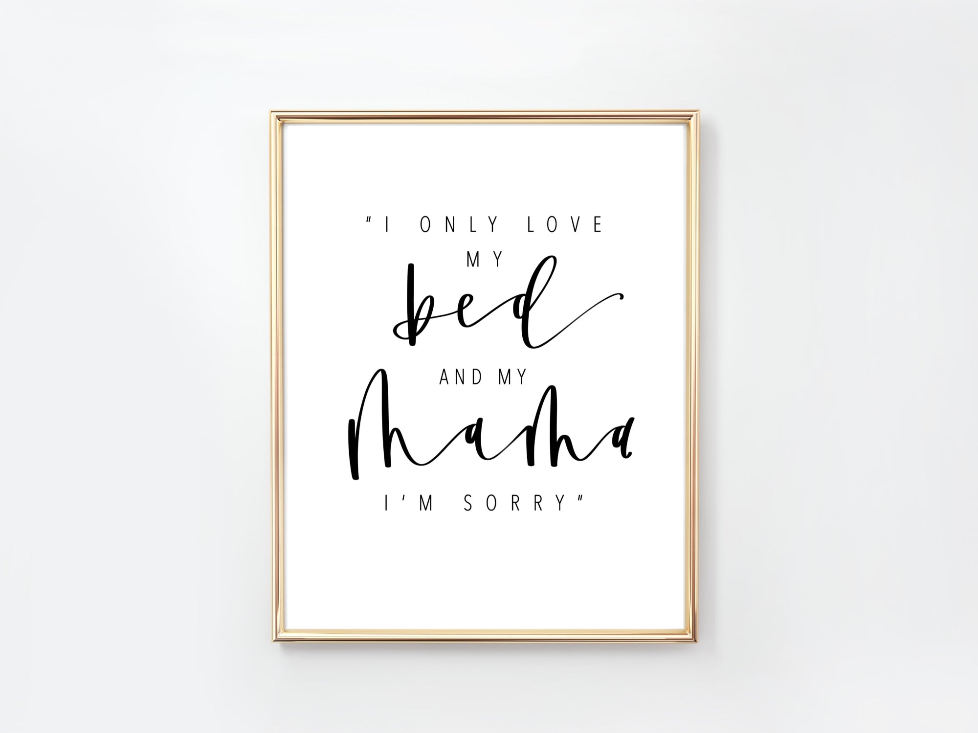 I only love my bed & my Mama