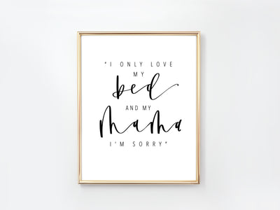 I only love my bed & my Mama