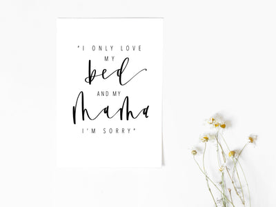 I only love my bed & my Mama